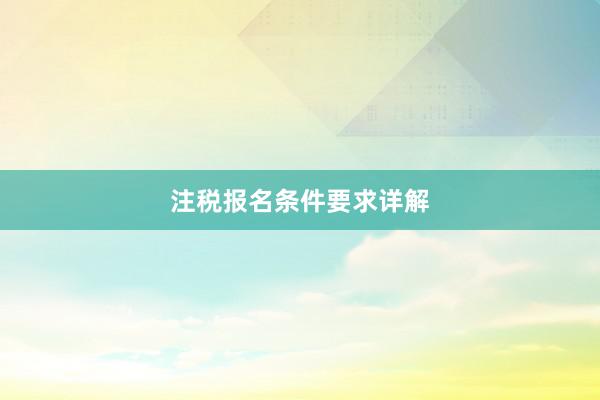 注税报名条件要求详解